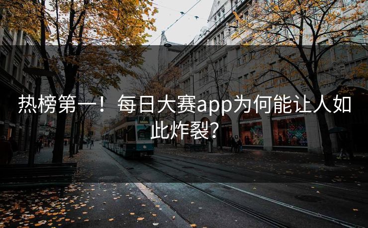 热榜第一！每日大赛app为何能让人如此炸裂？