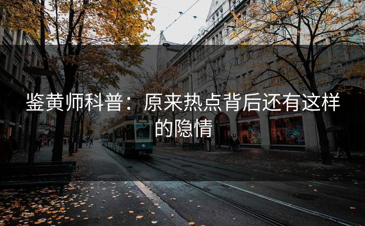 鉴黄师科普：原来热点背后还有这样的隐情
